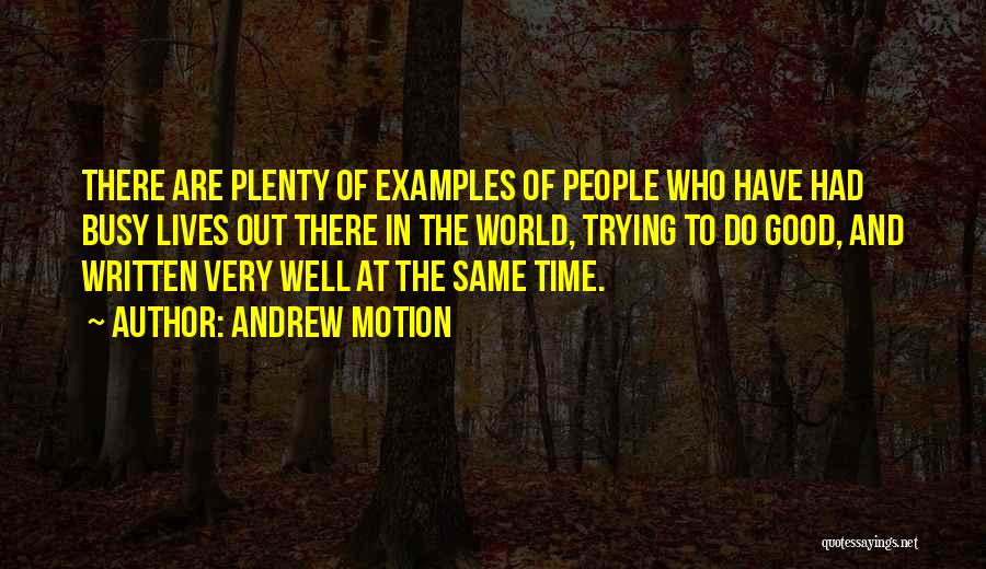 Andrew Motion Quotes: There Are Plenty Of Examples Of People Who Have Had Busy Lives Out There In The World, Trying To Do