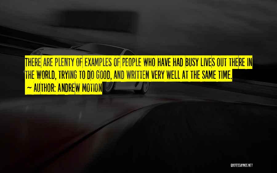 Andrew Motion Quotes: There Are Plenty Of Examples Of People Who Have Had Busy Lives Out There In The World, Trying To Do