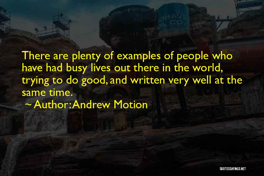 Andrew Motion Quotes: There Are Plenty Of Examples Of People Who Have Had Busy Lives Out There In The World, Trying To Do