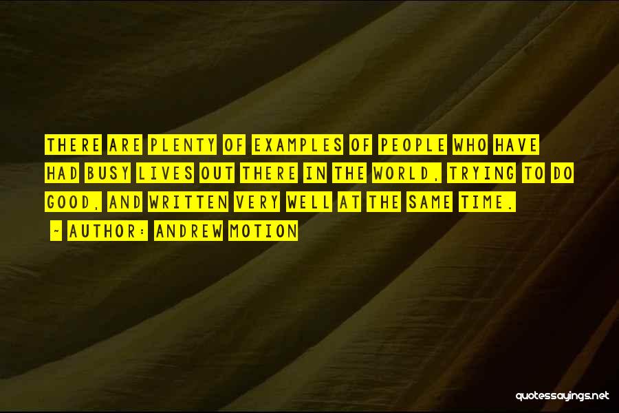 Andrew Motion Quotes: There Are Plenty Of Examples Of People Who Have Had Busy Lives Out There In The World, Trying To Do