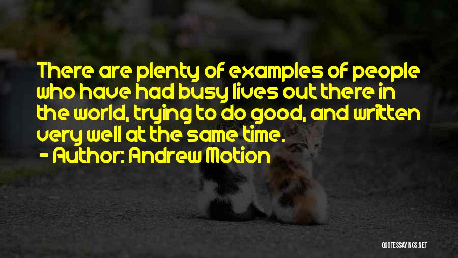 Andrew Motion Quotes: There Are Plenty Of Examples Of People Who Have Had Busy Lives Out There In The World, Trying To Do