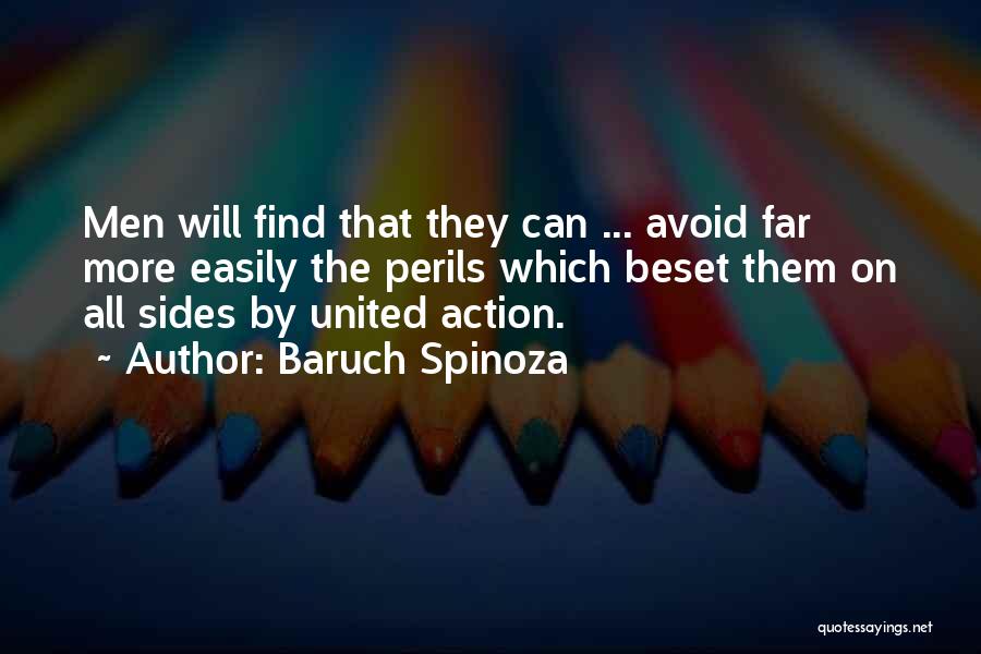 Baruch Spinoza Quotes: Men Will Find That They Can ... Avoid Far More Easily The Perils Which Beset Them On All Sides By