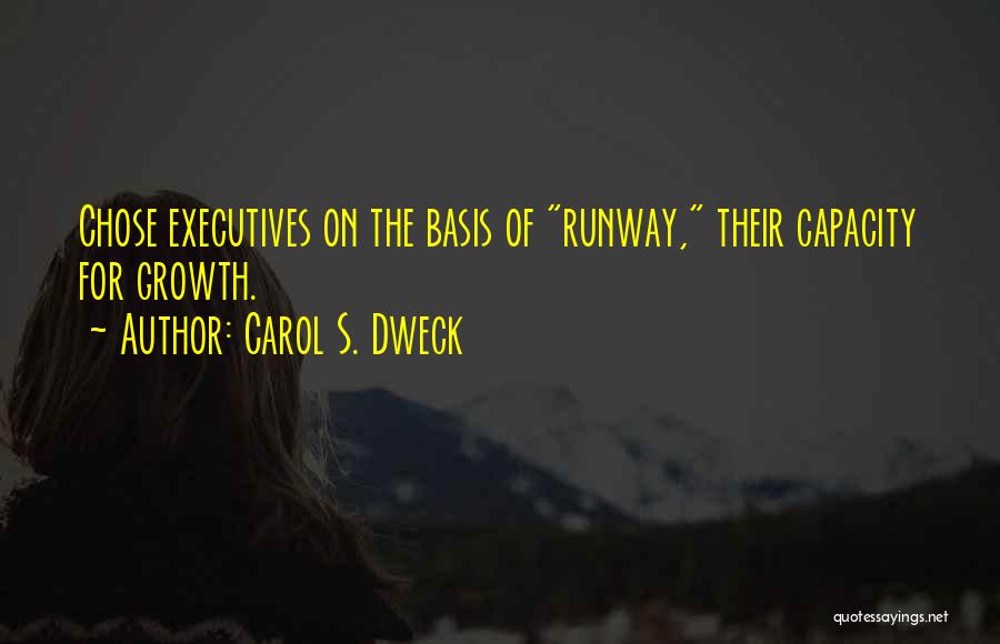 Carol S. Dweck Quotes: Chose Executives On The Basis Of Runway, Their Capacity For Growth.