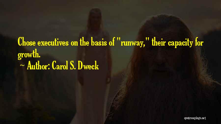 Carol S. Dweck Quotes: Chose Executives On The Basis Of Runway, Their Capacity For Growth.