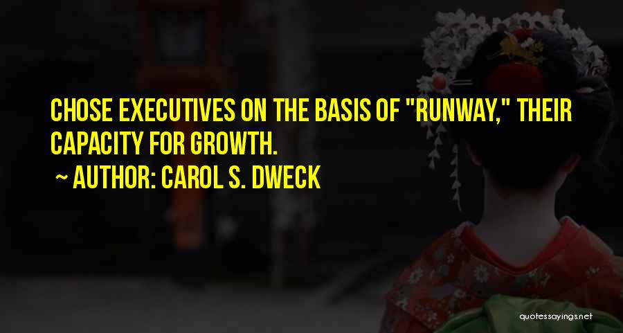 Carol S. Dweck Quotes: Chose Executives On The Basis Of Runway, Their Capacity For Growth.