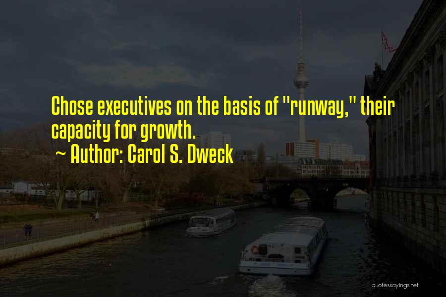 Carol S. Dweck Quotes: Chose Executives On The Basis Of Runway, Their Capacity For Growth.