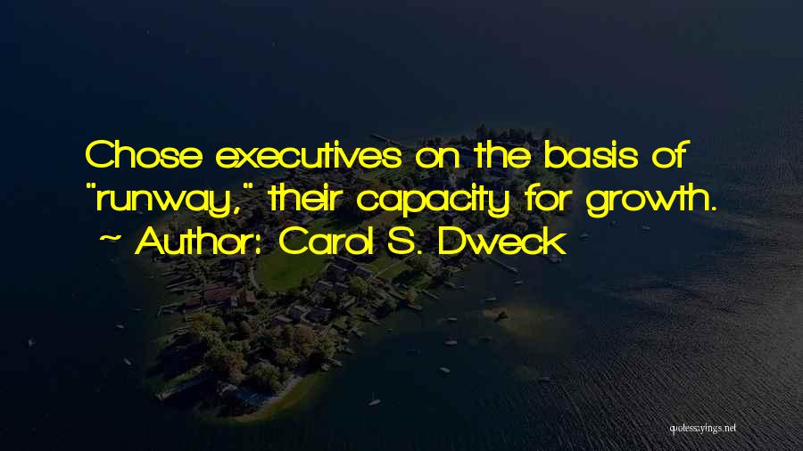 Carol S. Dweck Quotes: Chose Executives On The Basis Of Runway, Their Capacity For Growth.