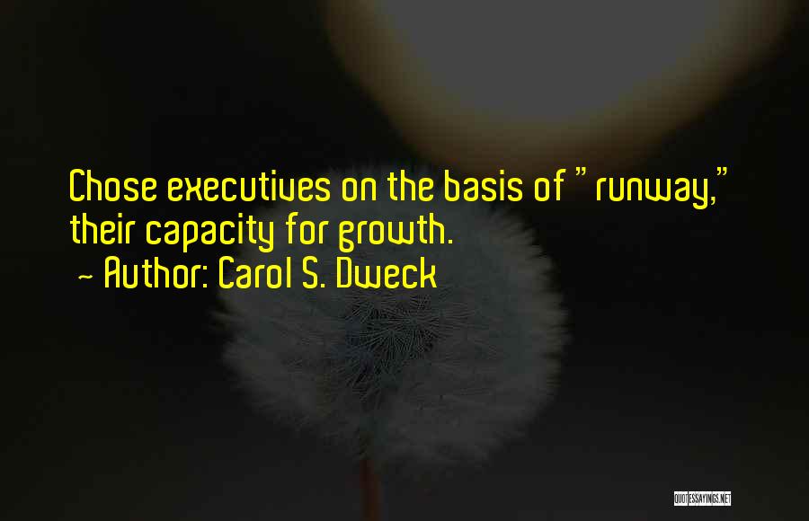 Carol S. Dweck Quotes: Chose Executives On The Basis Of Runway, Their Capacity For Growth.