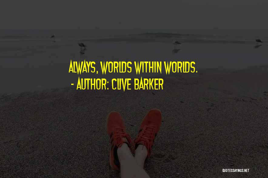 Clive Barker Quotes: Always, Worlds Within Worlds.