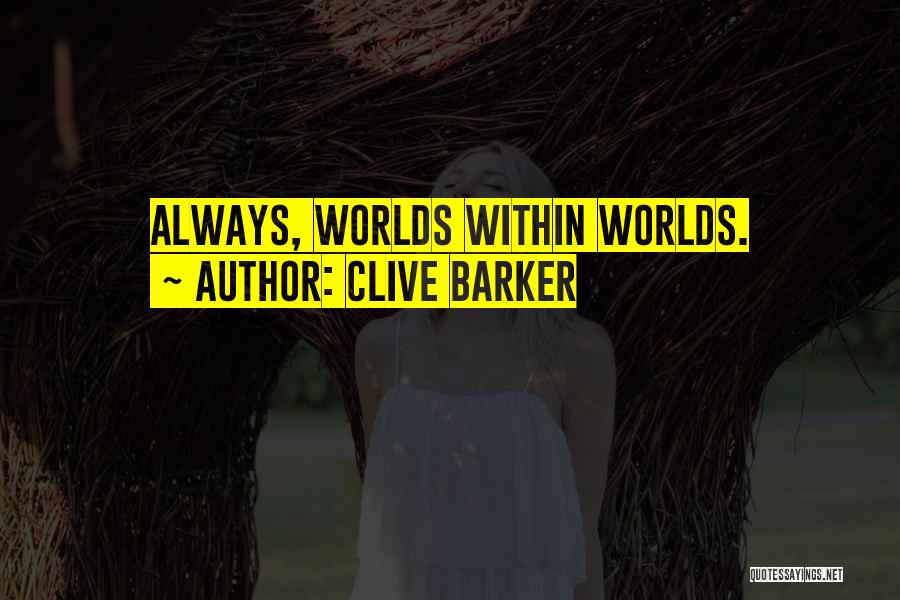 Clive Barker Quotes: Always, Worlds Within Worlds.