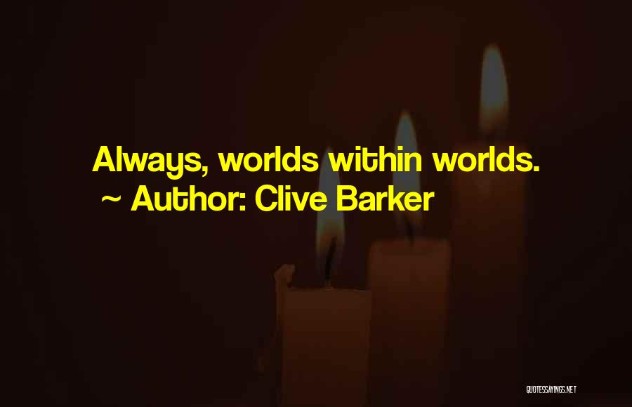 Clive Barker Quotes: Always, Worlds Within Worlds.