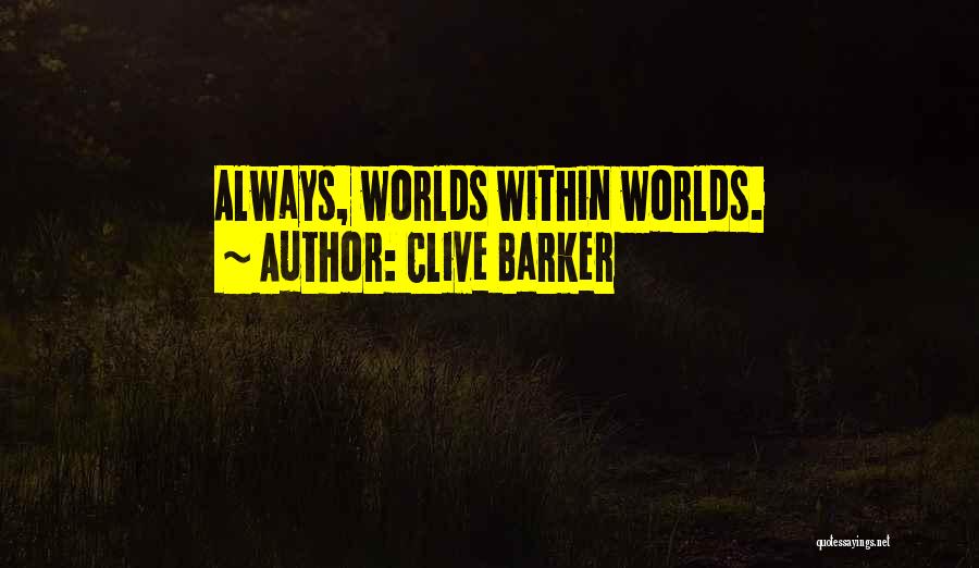 Clive Barker Quotes: Always, Worlds Within Worlds.