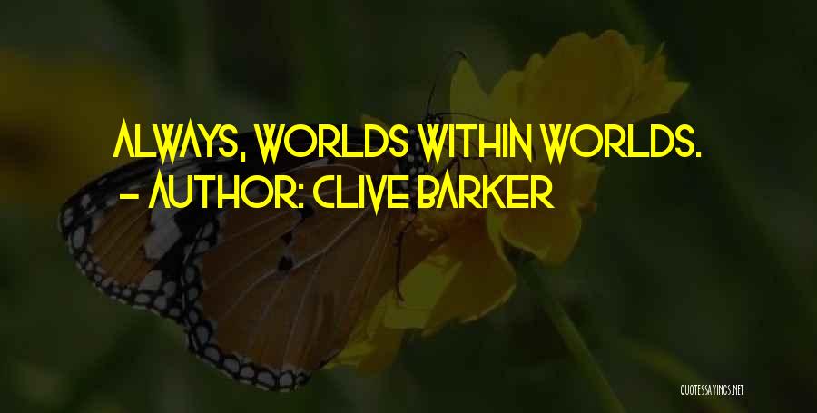 Clive Barker Quotes: Always, Worlds Within Worlds.