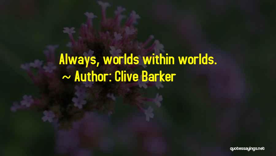 Clive Barker Quotes: Always, Worlds Within Worlds.