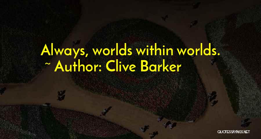 Clive Barker Quotes: Always, Worlds Within Worlds.