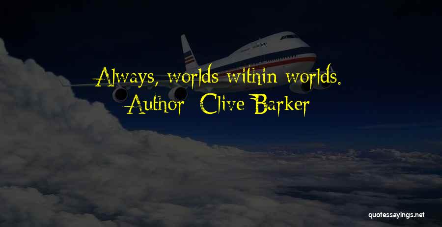 Clive Barker Quotes: Always, Worlds Within Worlds.