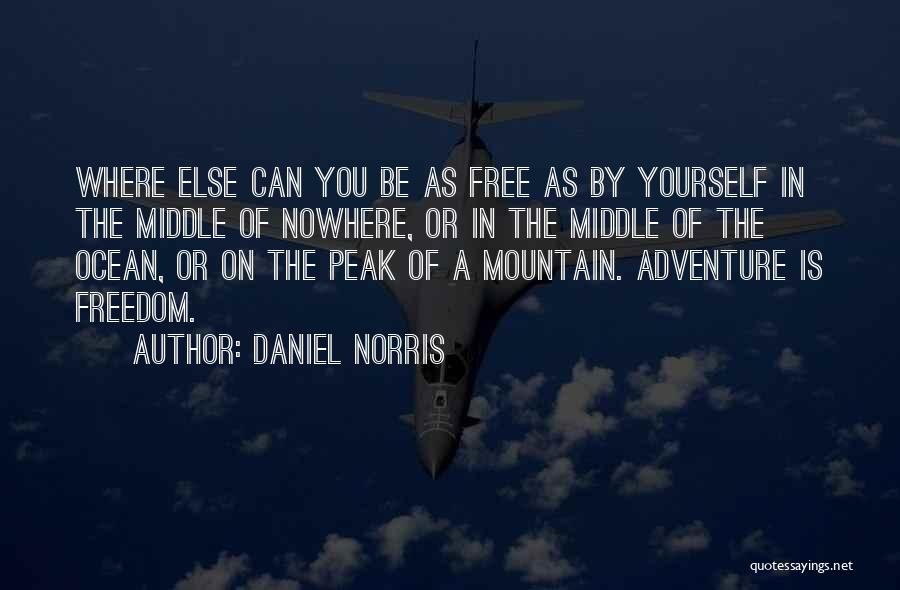 Daniel Norris Quotes: Where Else Can You Be As Free As By Yourself In The Middle Of Nowhere, Or In The Middle Of