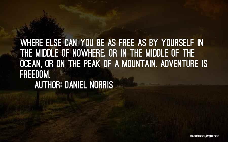 Daniel Norris Quotes: Where Else Can You Be As Free As By Yourself In The Middle Of Nowhere, Or In The Middle Of