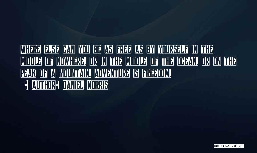Daniel Norris Quotes: Where Else Can You Be As Free As By Yourself In The Middle Of Nowhere, Or In The Middle Of