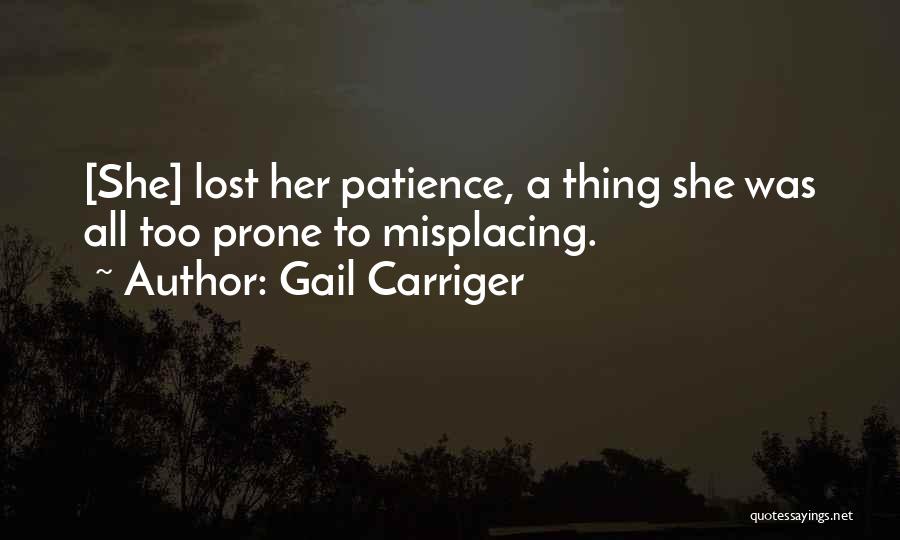 Gail Carriger Quotes: [she] Lost Her Patience, A Thing She Was All Too Prone To Misplacing.