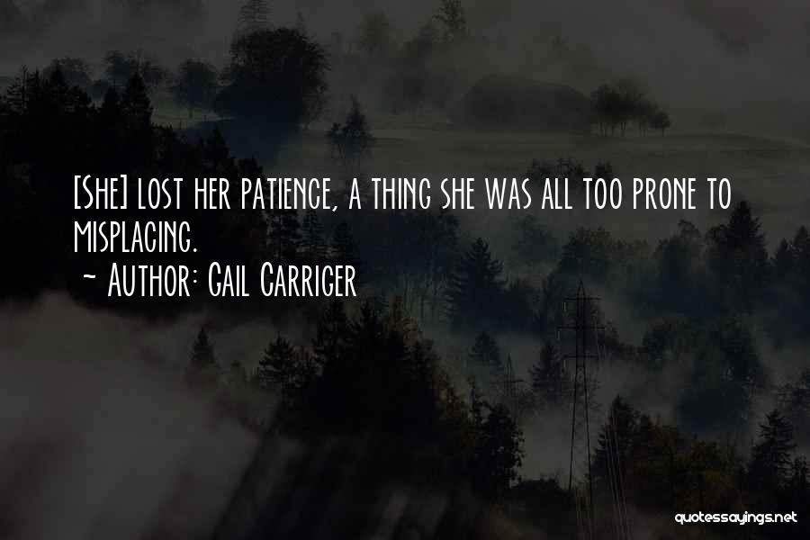 Gail Carriger Quotes: [she] Lost Her Patience, A Thing She Was All Too Prone To Misplacing.