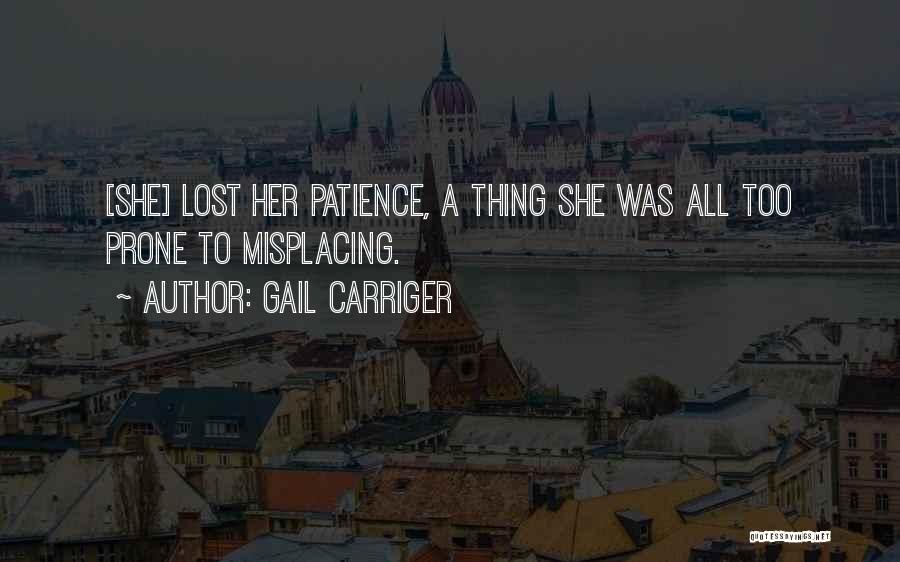 Gail Carriger Quotes: [she] Lost Her Patience, A Thing She Was All Too Prone To Misplacing.