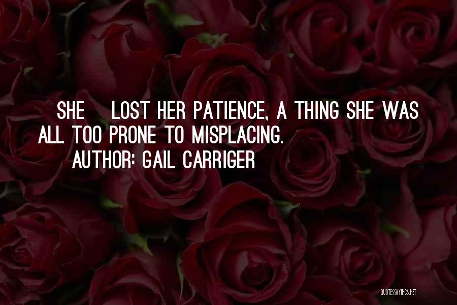 Gail Carriger Quotes: [she] Lost Her Patience, A Thing She Was All Too Prone To Misplacing.