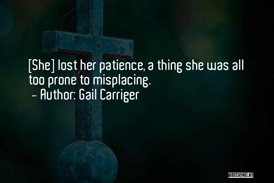 Gail Carriger Quotes: [she] Lost Her Patience, A Thing She Was All Too Prone To Misplacing.