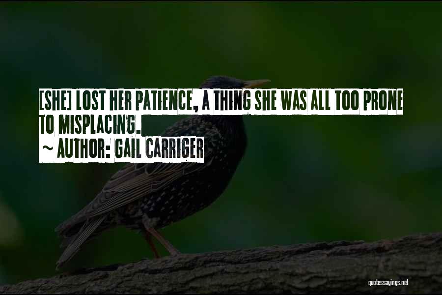 Gail Carriger Quotes: [she] Lost Her Patience, A Thing She Was All Too Prone To Misplacing.