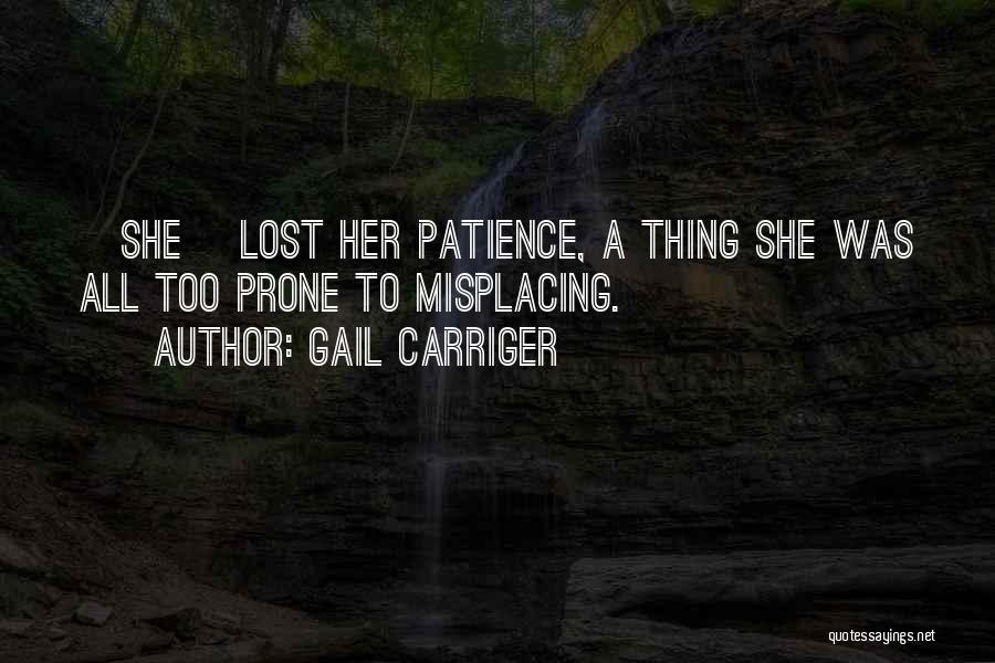 Gail Carriger Quotes: [she] Lost Her Patience, A Thing She Was All Too Prone To Misplacing.