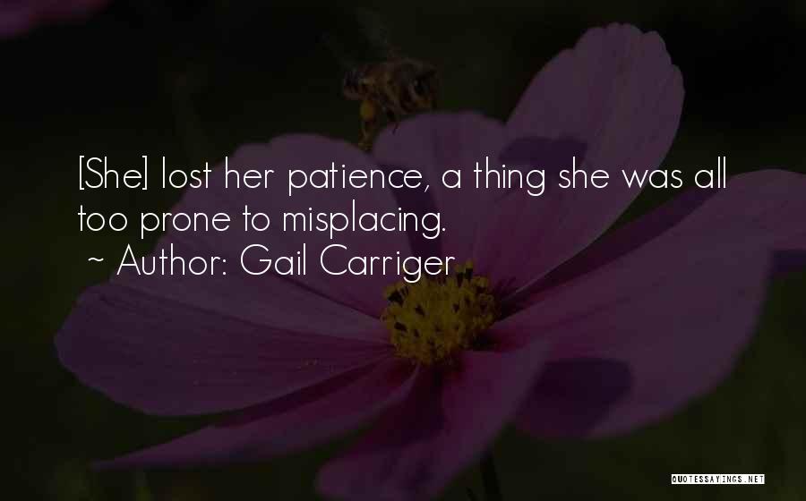 Gail Carriger Quotes: [she] Lost Her Patience, A Thing She Was All Too Prone To Misplacing.