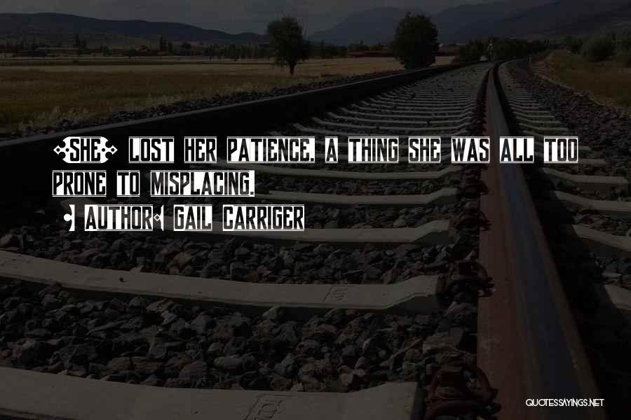 Gail Carriger Quotes: [she] Lost Her Patience, A Thing She Was All Too Prone To Misplacing.