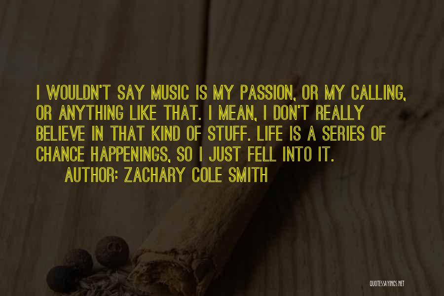 Zachary Cole Smith Quotes: I Wouldn't Say Music Is My Passion, Or My Calling, Or Anything Like That. I Mean, I Don't Really Believe