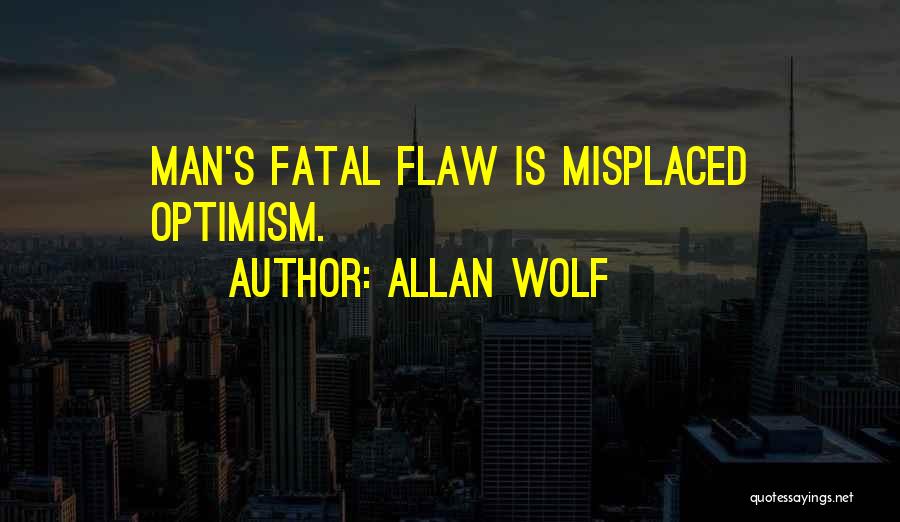 Allan Wolf Quotes: Man's Fatal Flaw Is Misplaced Optimism.