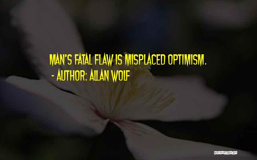 Allan Wolf Quotes: Man's Fatal Flaw Is Misplaced Optimism.