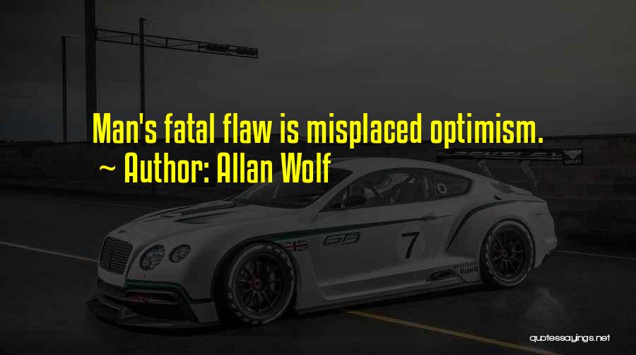 Allan Wolf Quotes: Man's Fatal Flaw Is Misplaced Optimism.