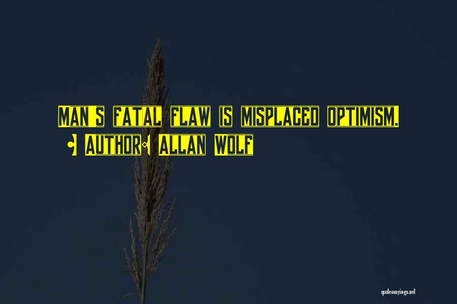 Allan Wolf Quotes: Man's Fatal Flaw Is Misplaced Optimism.