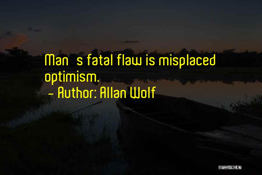 Allan Wolf Quotes: Man's Fatal Flaw Is Misplaced Optimism.