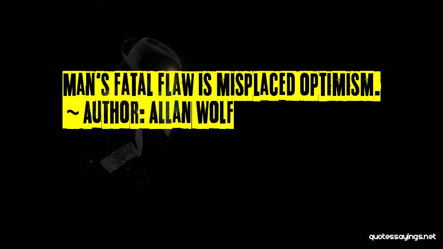 Allan Wolf Quotes: Man's Fatal Flaw Is Misplaced Optimism.