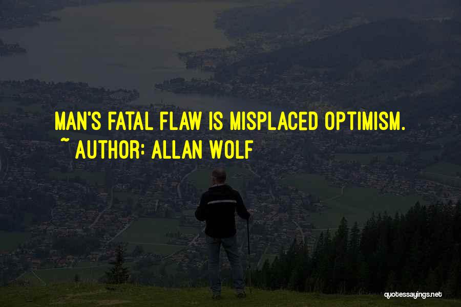 Allan Wolf Quotes: Man's Fatal Flaw Is Misplaced Optimism.