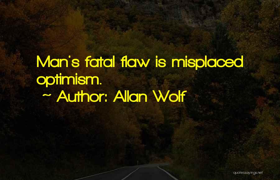 Allan Wolf Quotes: Man's Fatal Flaw Is Misplaced Optimism.