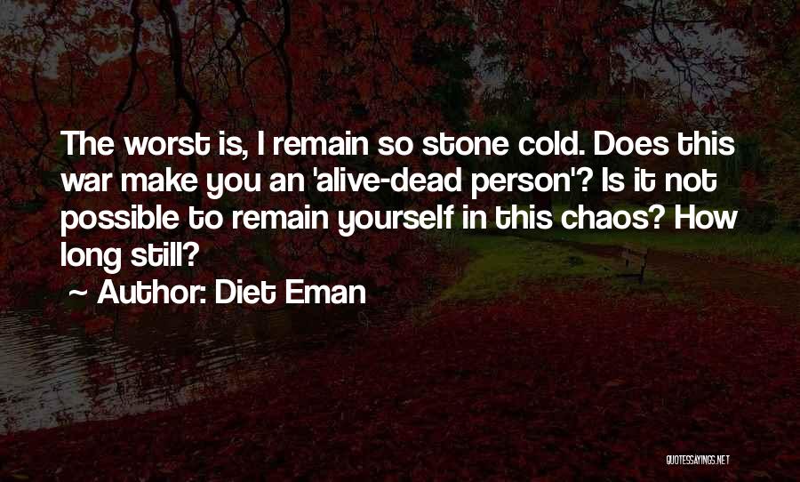 Diet Eman Quotes: The Worst Is, I Remain So Stone Cold. Does This War Make You An 'alive-dead Person'? Is It Not Possible