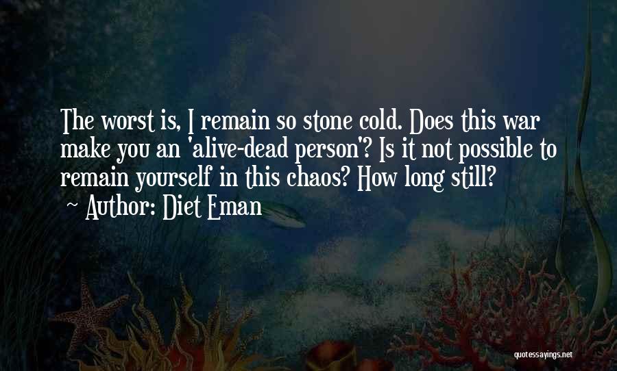 Diet Eman Quotes: The Worst Is, I Remain So Stone Cold. Does This War Make You An 'alive-dead Person'? Is It Not Possible