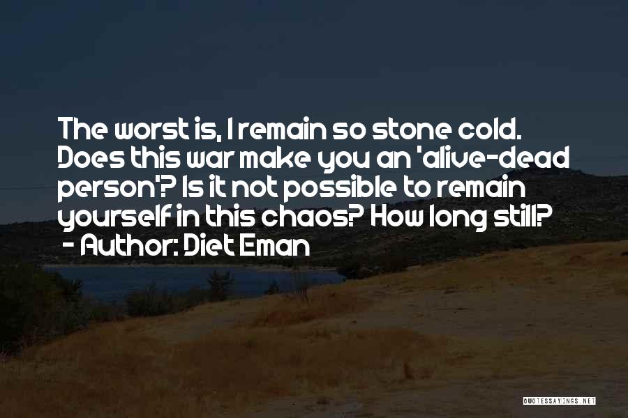 Diet Eman Quotes: The Worst Is, I Remain So Stone Cold. Does This War Make You An 'alive-dead Person'? Is It Not Possible