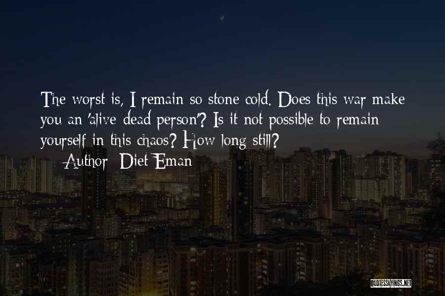 Diet Eman Quotes: The Worst Is, I Remain So Stone Cold. Does This War Make You An 'alive-dead Person'? Is It Not Possible