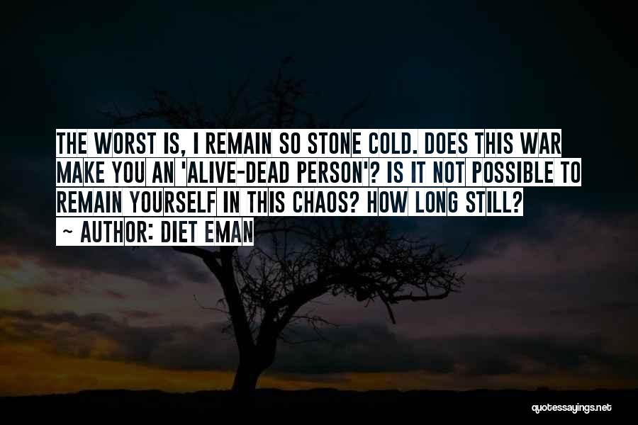 Diet Eman Quotes: The Worst Is, I Remain So Stone Cold. Does This War Make You An 'alive-dead Person'? Is It Not Possible