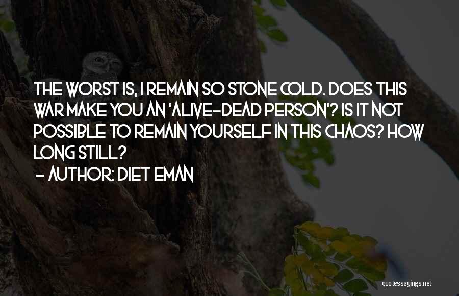 Diet Eman Quotes: The Worst Is, I Remain So Stone Cold. Does This War Make You An 'alive-dead Person'? Is It Not Possible