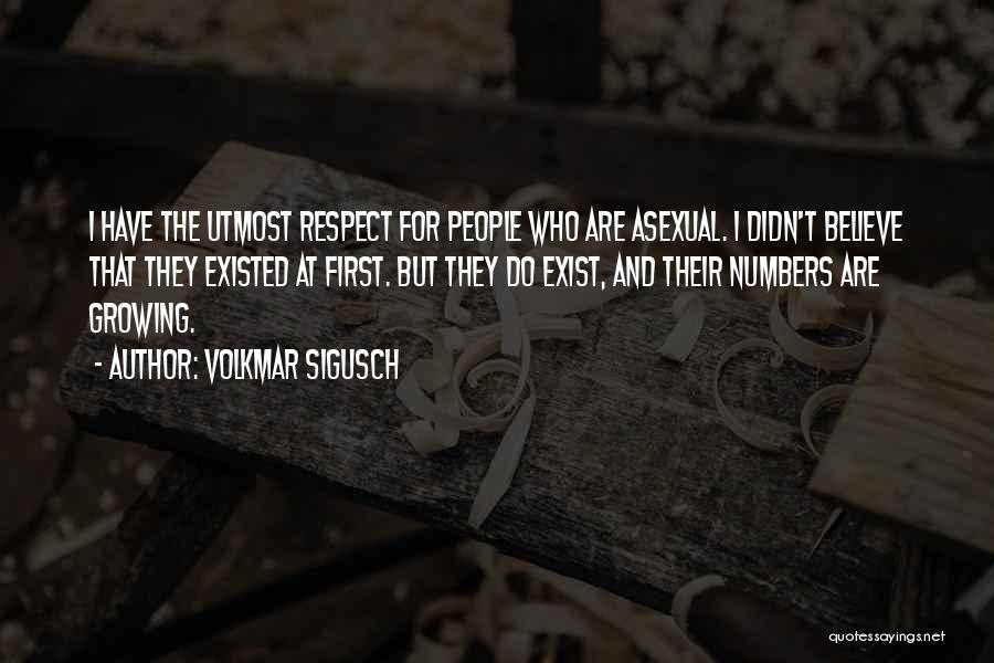 Volkmar Sigusch Quotes: I Have The Utmost Respect For People Who Are Asexual. I Didn't Believe That They Existed At First. But They