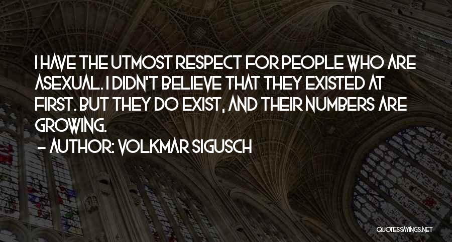 Volkmar Sigusch Quotes: I Have The Utmost Respect For People Who Are Asexual. I Didn't Believe That They Existed At First. But They