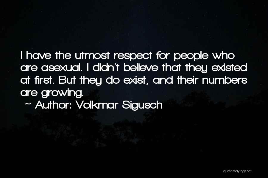 Volkmar Sigusch Quotes: I Have The Utmost Respect For People Who Are Asexual. I Didn't Believe That They Existed At First. But They